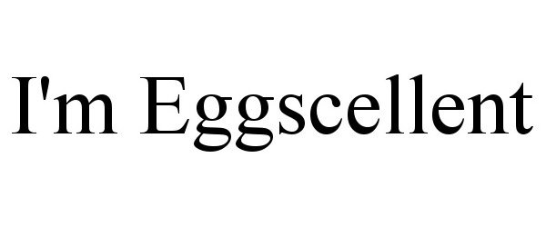  I'M EGGSCELLENT