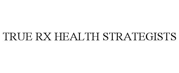 Trademark Logo TRUE RX HEALTH STRATEGISTS