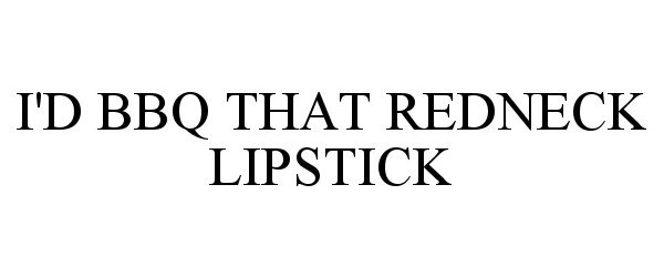 Trademark Logo I'D BBQ THAT REDNECK LIPSTICK