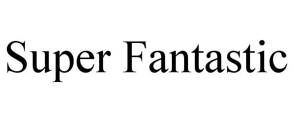 Trademark Logo SUPER FANTASTIC