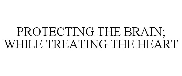  PROTECTING THE BRAIN; WHILE TREATING THE HEART