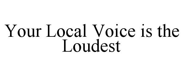  YOUR LOCAL VOICE IS THE LOUDEST