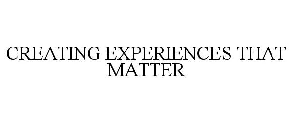  CREATING EXPERIENCES THAT MATTER
