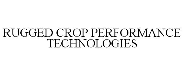 Trademark Logo RUGGED CROP PERFORMANCE TECHNOLOGIES