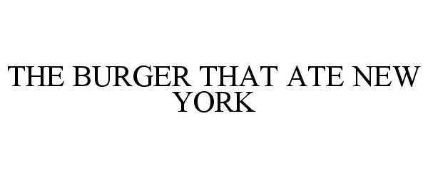 Trademark Logo THE BURGER THAT ATE NEW YORK