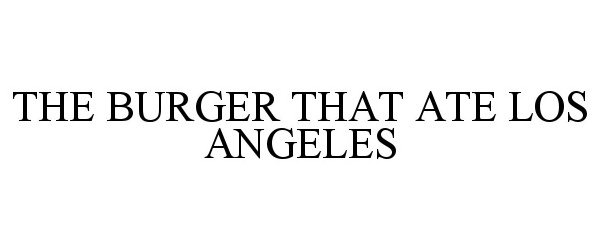 Trademark Logo THE BURGER THAT ATE LOS ANGELES