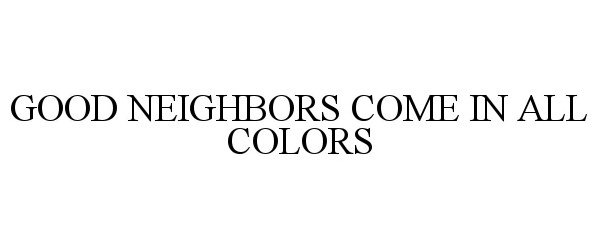  GOOD NEIGHBORS COME IN ALL COLORS