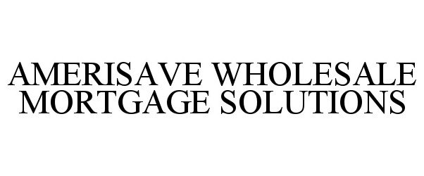  AMERISAVE WHOLESALE MORTGAGE SOLUTIONS