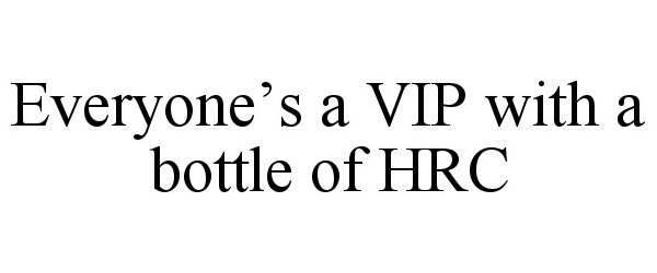 Trademark Logo EVERYONE'S A VIP WITH A BOTTLE OF HRC