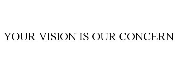  YOUR VISION IS OUR CONCERN