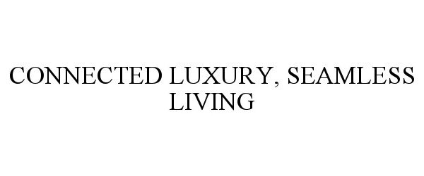 Trademark Logo CONNECTED LUXURY, SEAMLESS LIVING