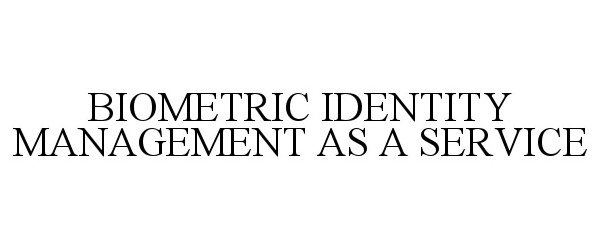  BIOMETRIC IDENTITY MANAGEMENT AS A SERVICE