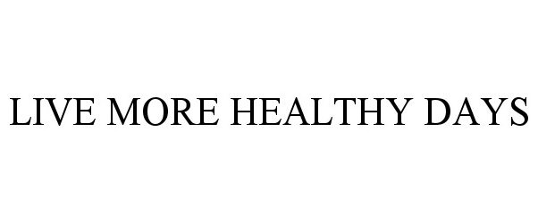 Trademark Logo LIVE MORE HEALTHY DAYS
