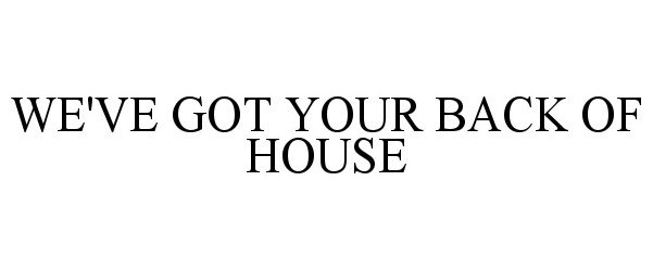 Trademark Logo WE'VE GOT YOUR BACK OF HOUSE