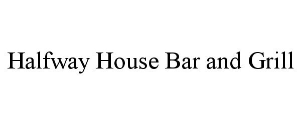 Trademark Logo HALFWAY HOUSE BAR AND GRILL
