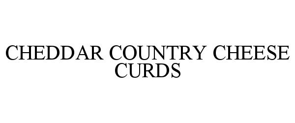 Trademark Logo CHEDDAR COUNTRY CHEESE CURDS