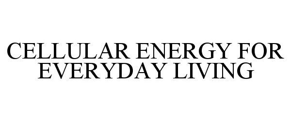 Trademark Logo CELLULAR ENERGY FOR EVERYDAY LIVING