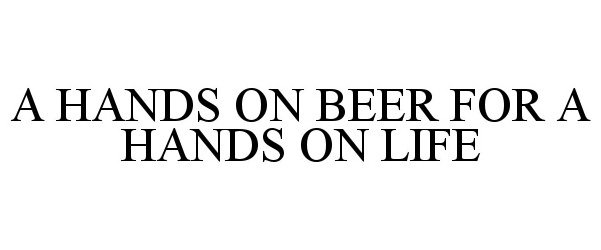  A HANDS ON BEER FOR A HANDS ON LIFE