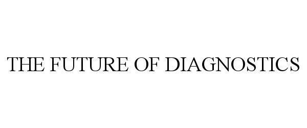  THE FUTURE OF DIAGNOSTICS