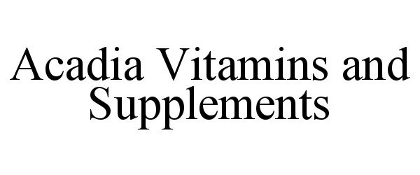 Trademark Logo ACADIA VITAMINS AND SUPPLEMENTS