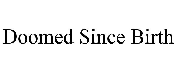 Trademark Logo DOOMED SINCE BIRTH