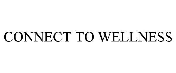Trademark Logo CONNECT TO WELLNESS