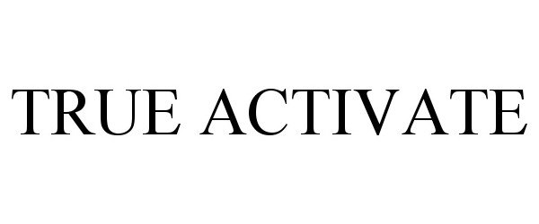 Trademark Logo TRUE ACTIVATE