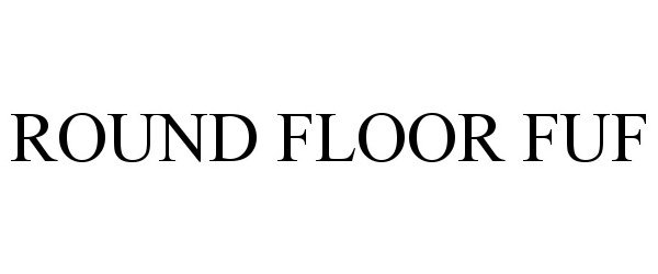 Trademark Logo ROUND FLOOR FUF