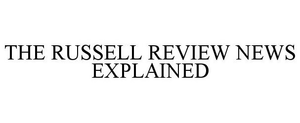  THE RUSSELL REVIEW - THE NEWS EXPLAINED