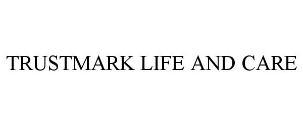 TRUSTMARK LIFE AND CARE