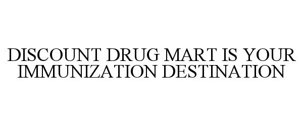 DISCOUNT DRUG MART IS YOUR IMMUNIZATION DESTINATION