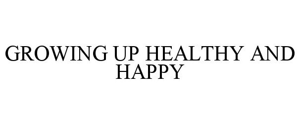  GROWING UP HEALTHY AND HAPPY