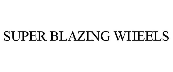 Trademark Logo SUPER BLAZING WHEELS