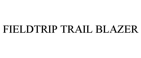 Trademark Logo FIELDTRIP TRAIL BLAZER