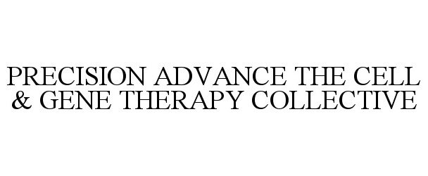  PRECISION ADVANCE THE CELL &amp; GENE THERAPY COLLECTIVE
