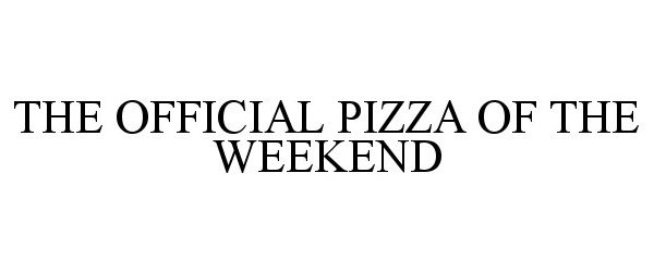  THE OFFICIAL PIZZA OF THE WEEKEND