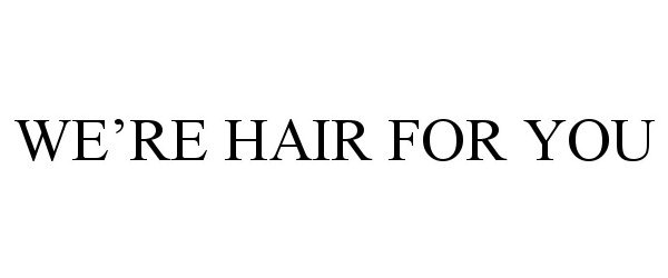 Trademark Logo WE'RE HAIR FOR YOU