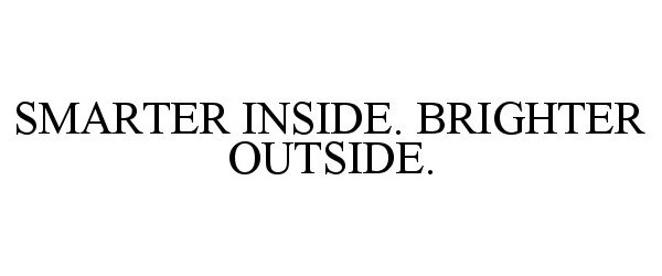  SMARTER INSIDE. BRIGHTER OUTSIDE.