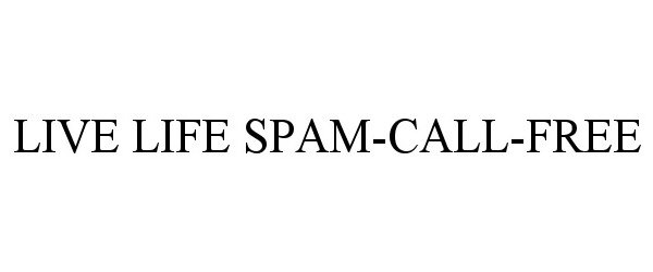  LIVE LIFE SPAM-CALL-FREE