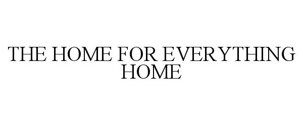  THE HOME FOR EVERYTHING HOME
