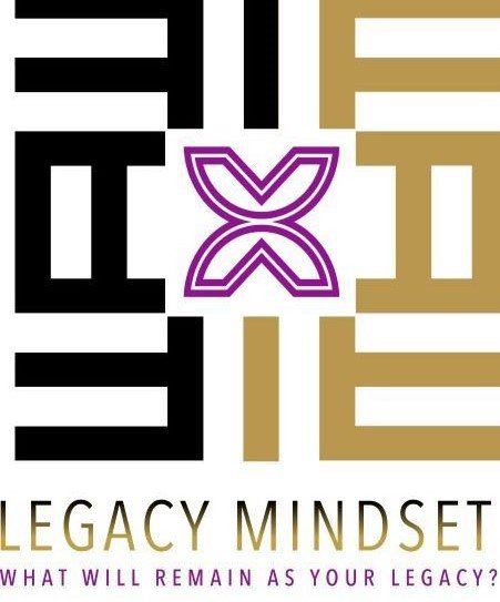  LEGACY MINDSET WHAT WILL REMAIN AS YOUR LEGACY?