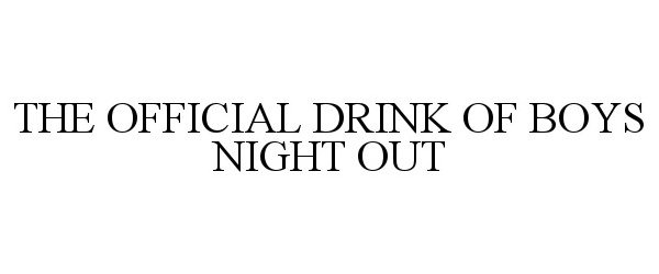 Trademark Logo THE OFFICIAL DRINK OF BOYS NIGHT OUT