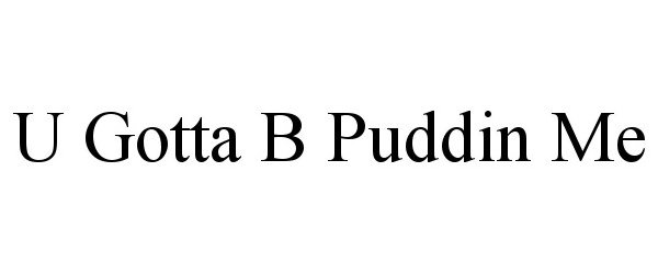 Trademark Logo U GOTTA B PUDDIN ME