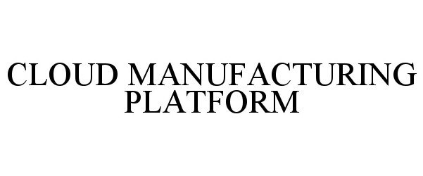Trademark Logo CLOUD MANUFACTURING PLATFORM