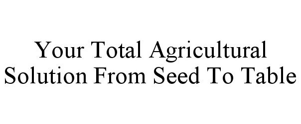 Trademark Logo YOUR TOTAL AGRICULTURAL SOLUTION FROM SEED TO TABLE