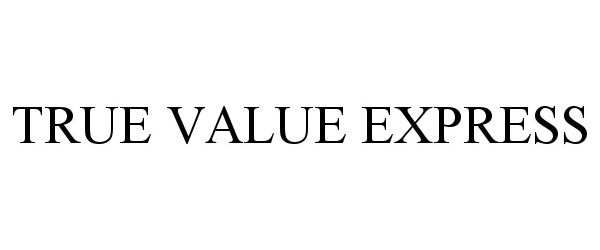Trademark Logo TRUE VALUE EXPRESS