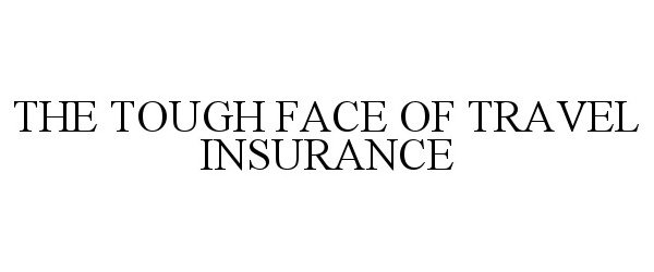  THE TOUGH FACE OF TRAVEL INSURANCE