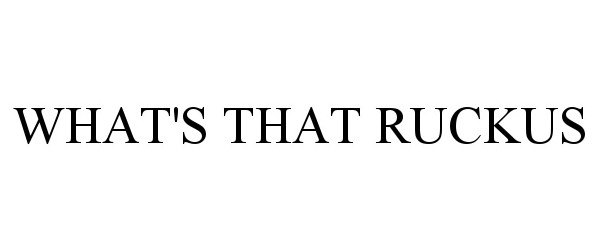 Trademark Logo WHAT'S THAT RUCKUS