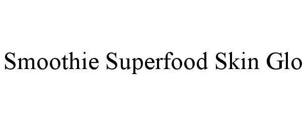 Trademark Logo SMOOTHIE SUPERFOOD SKIN GLO