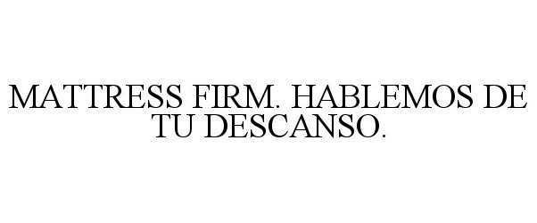  MATTRESS FIRM. HABLEMOS DE TU DESCANSO.